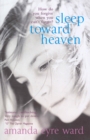 Sleep Toward Heaven : How do you forgive when you can't forget? - Book