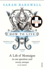 How to Live : A Life of Montaigne in one question and twenty attempts at an answer - Book