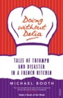 Doing without Delia : Tales of Triumph and Disaster in a French Kitchen - Book