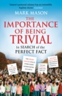 The Importance of Being Trivial : In Search of the Perfect Fact - Book