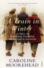 A Train in Winter : A Story of Resistance, Friendship and Survival in Auschwitz - Book