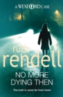 No More Dying Then : a hugely absorbing and captivating Wexford mystery from the award-winning queen of crime, Ruth Rendell - Book