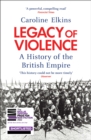Legacy of Violence : A History of the British Empire - Book
