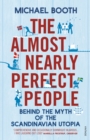 The Almost Nearly Perfect People : Behind the Myth of the Scandinavian Utopia - Book