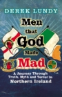 Men That God Made Mad : A Journey through Truth, Myth and Terror in Northern Ireland - Book
