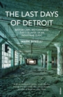 The Last Days of Detroit : Motor Cars, Motown and the Collapse of an Industrial Giant - Book