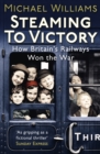 Steaming to Victory : How Britain's Railways Won the War - Book