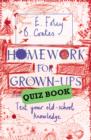 Homework for Grown-ups Quiz Book : Fiendishly Fun Questions to Test Your Old-school Knowledge - Book