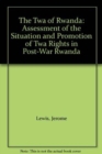 The TWA of Rwanda : Assessment of the Situation and Promotion of TWA Rights in Post-War Rwanda - Book