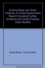 Ending Gang and Youth Violence : A Cross-Government Report Including Further Evidence and Good Practice Case Studies - Book