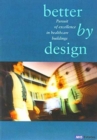 Better by Design : Pursuit of Excellence in Healthcare Buildings - Book