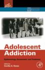 Adolescent Addiction : Epidemiology, Assessment, and Treatment - Book