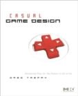 Casual Game Design : Designing Play for the Gamer in ALL of Us - Book