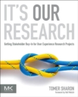 It's Our Research : Getting Stakeholder Buy-in for User Experience Research Projects - Book
