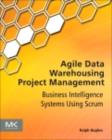 Agile Data Warehousing Project Management : Business Intelligence Systems Using Scrum - Ralph Hughes