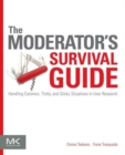 The Moderator's Survival Guide : Handling Common, Tricky, and Sticky Situations in User Research - Book