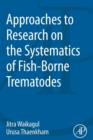 Approaches to Research on the Systematics of Fish-Borne Trematodes - Book