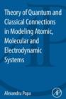 Theory of Quantum and Classical Connections in Modeling Atomic, Molecular and Electrodynamical Systems - Book