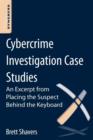 Cybercrime Investigation Case Studies : An Excerpt from Placing the Suspect Behind the Keyboard - Book