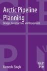 Arctic Pipeline Planning : Design, Construction, and Equipment - Book