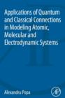 Applications of Quantum and Classical Connections in Modeling Atomic, Molecular and Electrodynamic Systems - Book