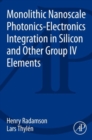 Monolithic Nanoscale Photonics-Electronics Integration in Silicon and Other Group IV Elements - Book