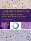 Liver Regeneration : Basic Mechanisms, Relevant Models and Clinical Applications - Book
