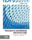 Pragmatic Enterprise Architecture : Strategies to Transform Information Systems in the Era of Big Data - Book