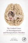 The Cerebral Cortex in Neurodegenerative and Neuropsychiatric Disorders : Experimental Approaches to Clinical Issues - Book