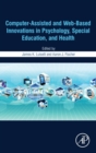 Computer-Assisted and Web-Based Innovations in Psychology, Special Education, and Health - Book