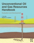 Unconventional Oil and Gas Resources Handbook : Evaluation and Development - Book