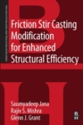 Friction Stir Casting Modification for Enhanced Structural Efficiency : A Volume in the Friction Stir Welding and Processing Book Series - Book
