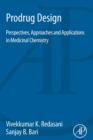 Prodrug Design : Perspectives, Approaches and Applications in Medicinal Chemistry - Book