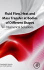 Fluid Flow, Heat and Mass Transfer at Bodies of Different Shapes : Numerical Solutions - Book