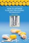 How to Optimize Fluid Bed Processing Technology : Part of the Expertise in Pharmaceutical Process Technology Series - Book