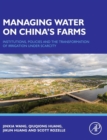 Managing Water on China's Farms : Institutions, Policies and the Transformation of Irrigation under Scarcity - Book