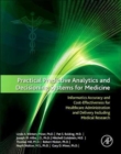 Practical Predictive Analytics and Decisioning Systems for Medicine : Informatics Accuracy and Cost-Effectiveness for Healthcare Administration and Delivery Including Medical Research - Book