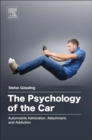 The Psychology of the Car : Automobile Admiration, Attachment, and Addiction - Book