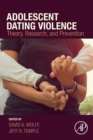 Adolescent Dating Violence : Theory, Research, and Prevention - Book