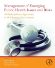 Management of Emerging Public Health Issues and Risks : Multidisciplinary Approaches to the Changing Environment - Book