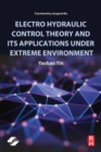 Electro Hydraulic Control Theory and Its Applications Under Extreme Environment - Book