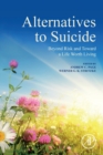 Alternatives to Suicide : Beyond Risk and Toward a Life Worth Living - Book