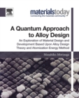 A Quantum Approach to Alloy Design : An Exploration of Material Design and Development Based Upon Alloy Design Theory and Atomization Energy Method - Book