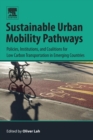 Sustainable Urban Mobility Pathways : Policies, Institutions, and Coalitions for Low Carbon Transportation in Emerging Countries - Book