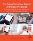 The Transformative Power of Mobile Medicine : Leveraging Innovation, Seizing Opportunities and Overcoming Obstacles of mHealth - Book