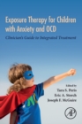 Exposure Therapy for Children with Anxiety and OCD : Clinician's Guide to Integrated Treatment - Book