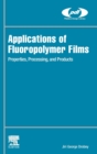 Applications of Fluoropolymer Films : Properties, Processing, and Products - Book