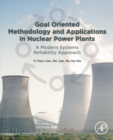 Goal Oriented Methodology and Applications in Nuclear Power Plants : A Modern Systems Reliability Approach - Book