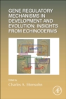 Gene Regulatory Mechanisms in Development and Evolution: Insights from Echinoderms : Volume 146 - Book