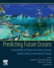 Predicting Future Oceans : Sustainability of Ocean and Human Systems Amidst Global Environmental Change - Book